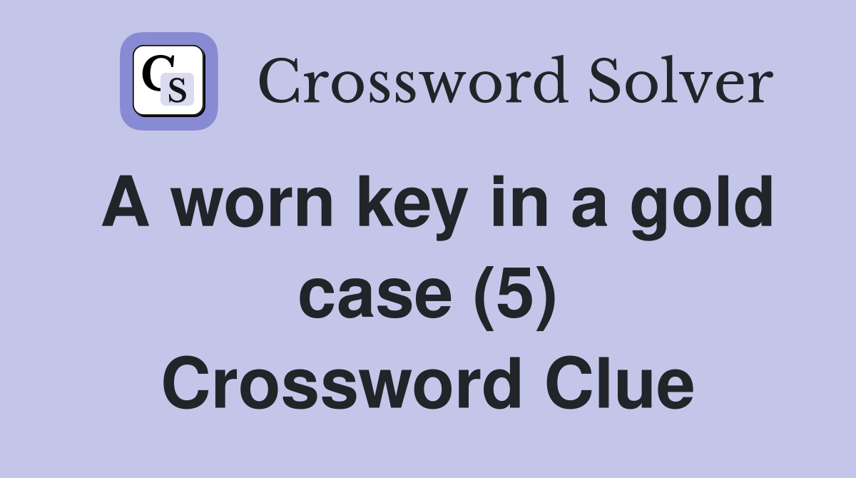 A Worn Key In A Gold Case 5 Crossword Clue Answers Crossword Solver